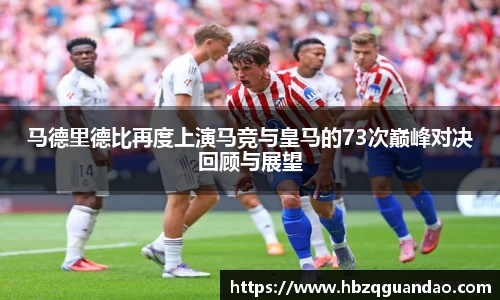 zoty中欧马德里德比再度上演马竞与皇马的73次巅峰对决回顾与展望